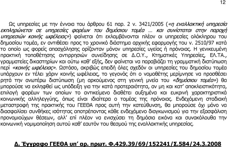 του δηµοσίου τοµέα, εν αντιθέσει προς το χρονικό διάστηµα αρχικής εφαρµογής του ν. 2510/97 κατά το οποίο ως φορείς απασχόλησης ορίζονταν µόνον υπηρεσίες υγείας ή πρόνοιας.