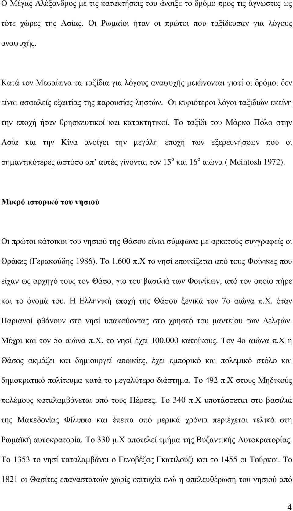 Οι κυριότεροι λόγοι ταξιδιών εκείνη την εποχή ήταν θρησκευτικοί και κατακτητικοί.