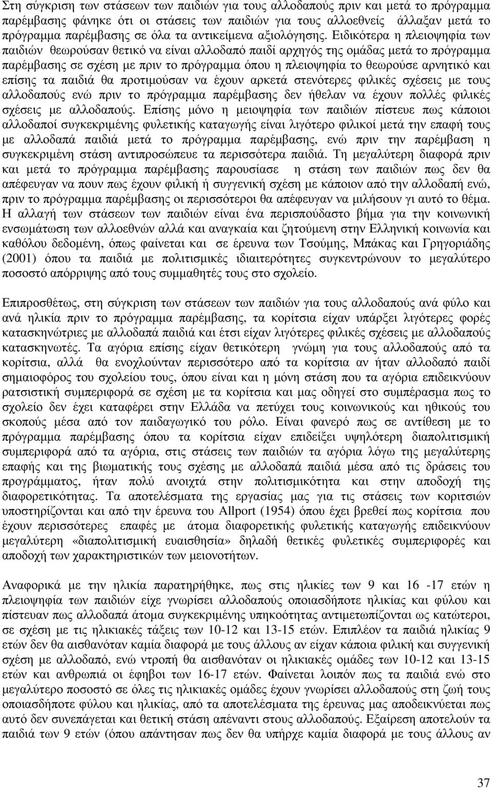 Ειδικότερα η πλειοψηφία των παιδιών θεωρούσαν θετικό να είναι αλλοδαπό παιδί αρχηγός της οµάδας µετά το πρόγραµµα παρέµβασης σε σχέση µε πριν το πρόγραµµα όπου η πλειοψηφία το θεωρούσε αρνητικό και