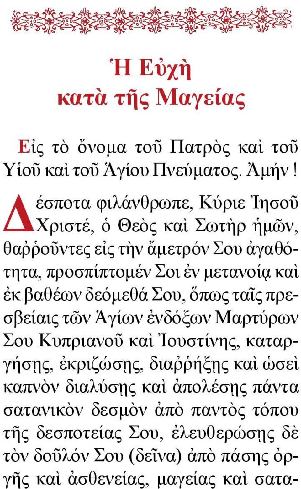 καὶ ἐκ βαθέων δεόμεθά Σου, ὅπως ταῖς πρεσβείαις τῶν Ἁγίων ἐνδόξων Μαρτύρων Σου Κυπριανοῦ καὶ Ἰουστίνης, καταργήσῃς, ἐκριζώσῃς, διαῤῥήξῃς