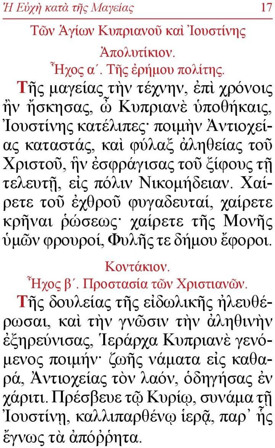 τελευτῇ, εἰς πόλιν Νικομήδειαν. Χαίρετε τοῦ ἐχθροῦ φυγαδευταί, χαίρετε κρῆναι ῥώσεως χαίρετε τῆς Μονῆς ὑ μῶν φρουροί, Φυλῆς τε δήμου ἔφοροι. Κον τά κι ον. Ἦχος βʹ.