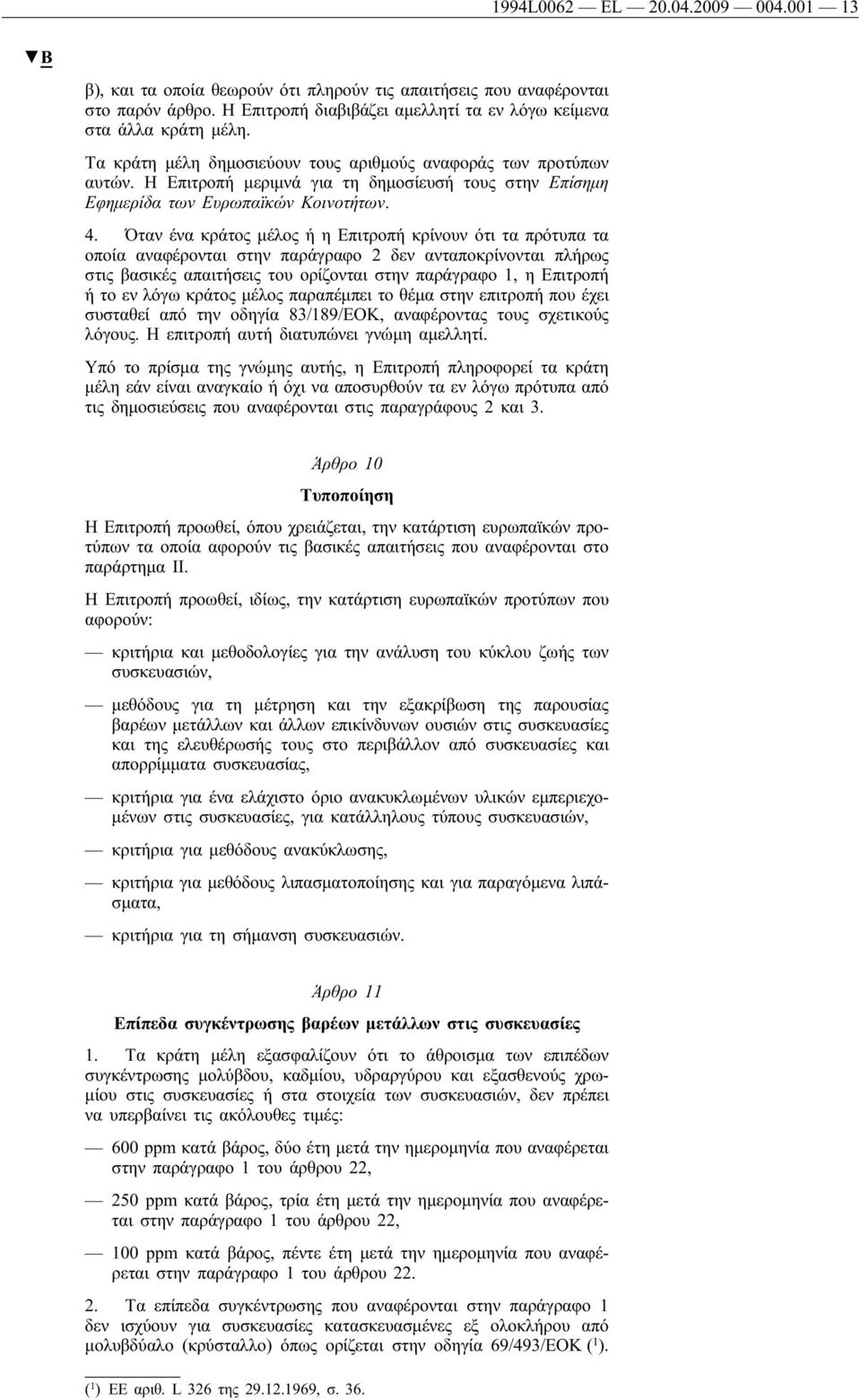 Όταν ένα κράτος μέλος ή η Επιτροπή κρίνουν ότι τα πρότυπα τα οποία αναφέρονται στην παράγραφο 2 δεν ανταποκρίνονται πλήρως στις βασικές απαιτήσεις του ορίζονται στην παράγραφο 1, η Επιτροπή ή το εν