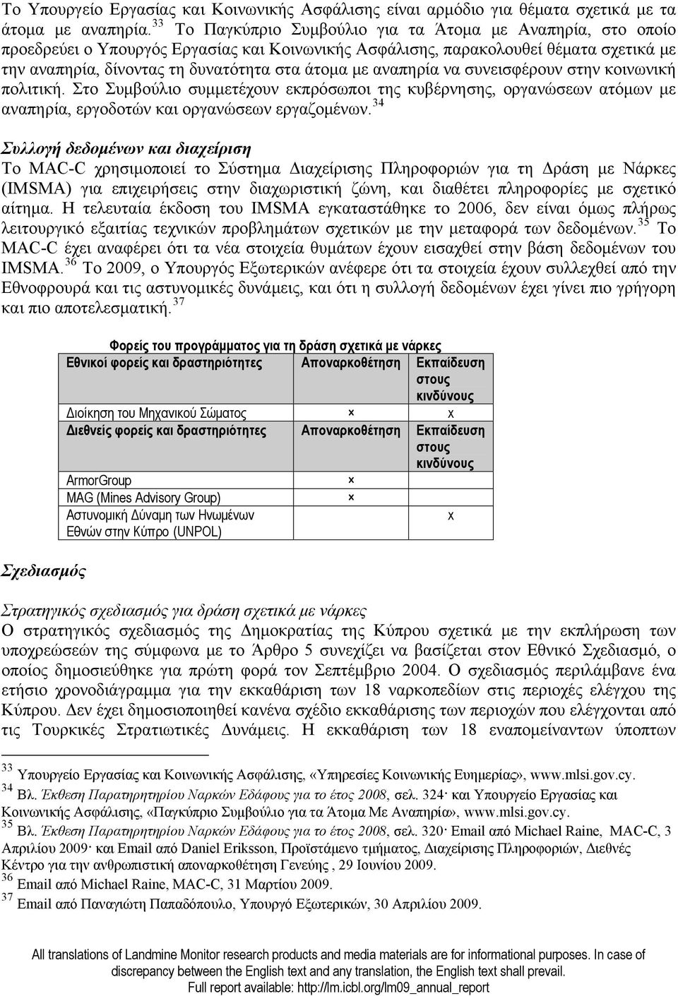 αναπηρία να συνεισφέρουν στην κοινωνική πολιτική. Στο Συμβούλιο συμμετέχουν εκπρόσωποι της κυβέρνησης, οργανώσεων ατόμων με αναπηρία, εργοδοτών και οργανώσεων εργαζομένων.