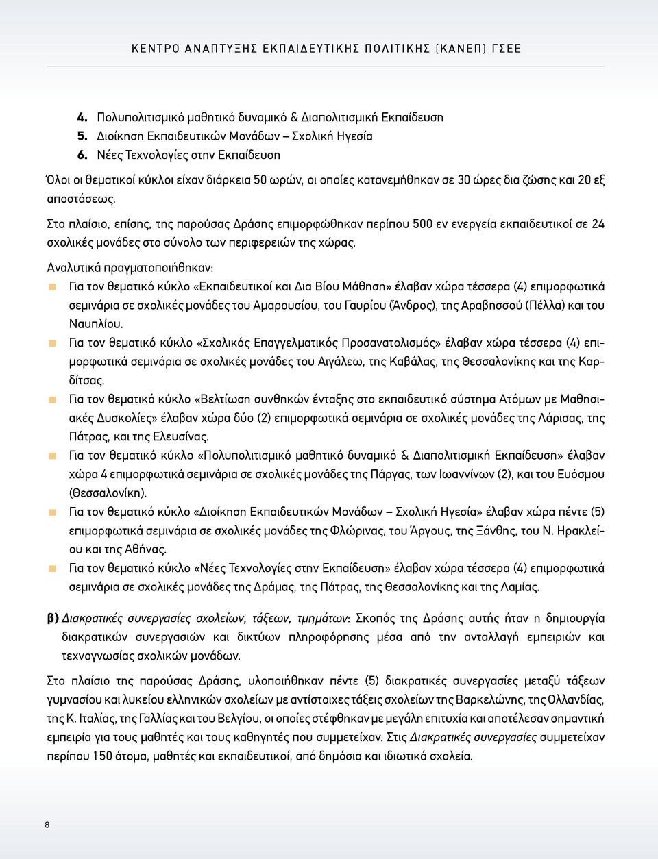 Στο πλαίσιο, επίσης, της παρούσας Δράσης επιμορφώθηκαν περίπου 500 εν ενεργεία εκπαιδευτικοί σε 24 σχολικές μονάδες στο σύνολο των περιφερειών της χώρας.