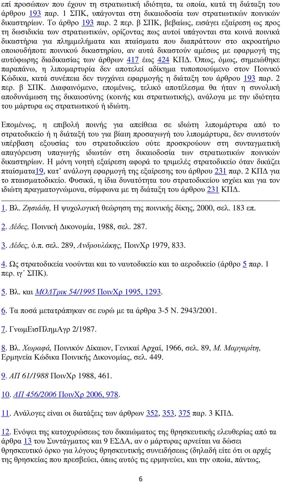 οποιουδήποτε ποινικού δικαστηρίου, αν αυτά δικαστούν αµέσως µε εφαρµογή της αυτόφωρης διαδικασίας των άρθρων 417 έως 424 ΚΠ.