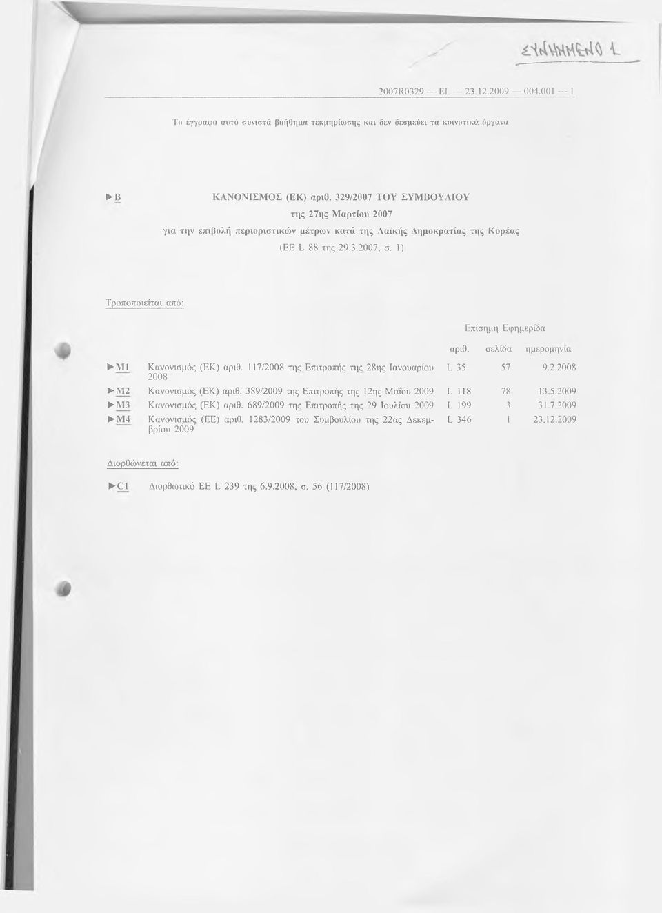 σελίδα ημερομηνία ΜΙ Κανονισμός (ΕΚ) αριθ. 117/2008 της Επιτροπής της 28ης Ιανουαρίου 2008 Μ2 Κανονισμός (ΕΚ) αριθ. 389/2009 της Επιτροπής της 12ης Μαΐου 2009 Μ3 Κανονισμός (ΕΚ) αριθ.