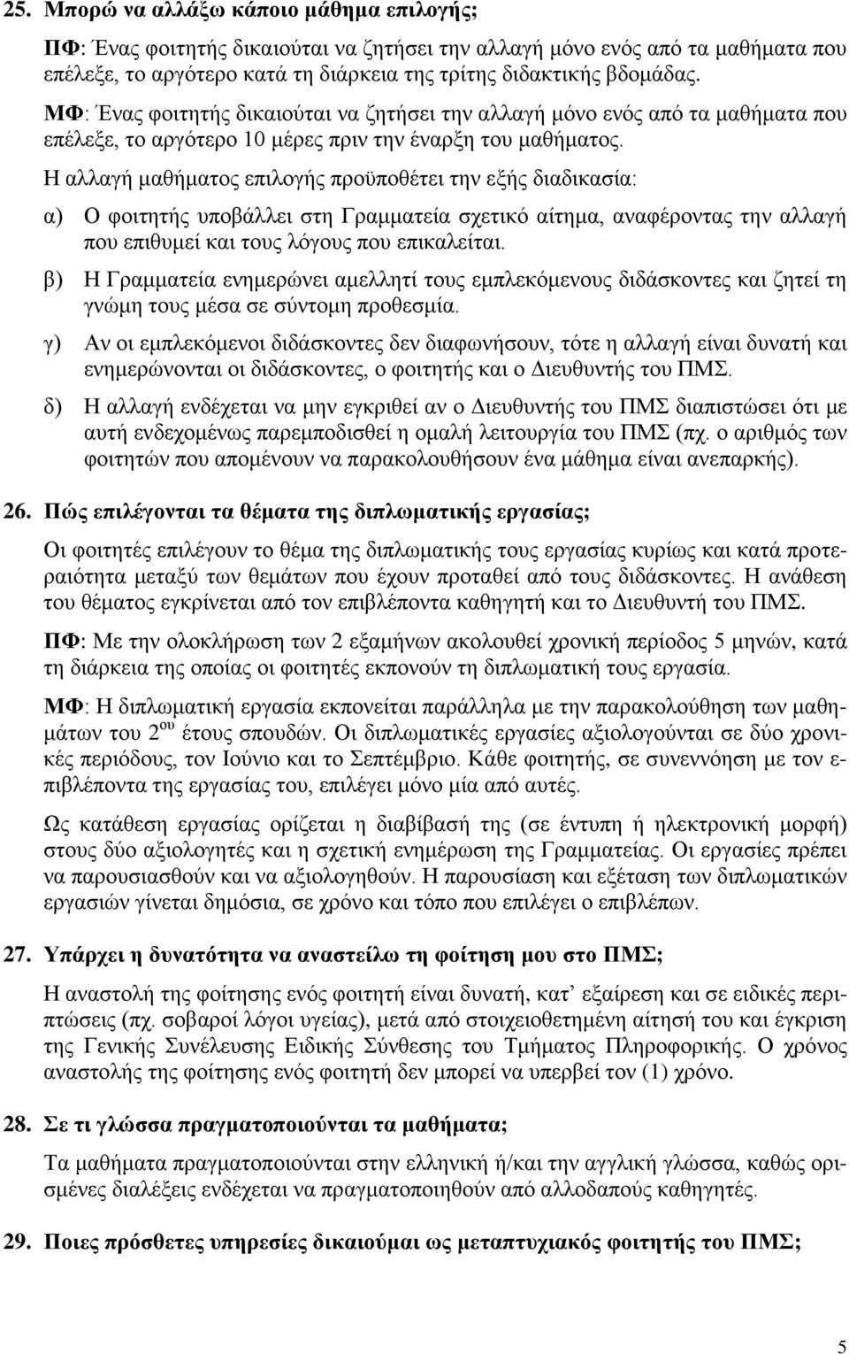 Η αλλαγή μαθήματος επιλογής προϋποθέτει την εξής διαδικασία: α) Ο φοιτητής υποβάλλει στη Γραμματεία σχετικό αίτημα, αναφέροντας την αλλαγή που επιθυμεί και τους λόγους που επικαλείται.