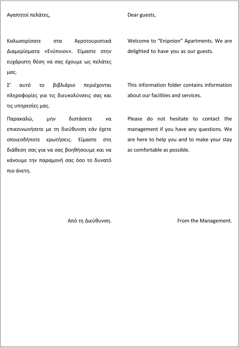 Είμαστε στη διάθεση σας για να σας βοηθήσουμε και να κάνουμε την παραμονή σας όσο το δυνατό πιο άνετη. Welcome to Enipnion Apartments. We are delighted to have you as our guests.