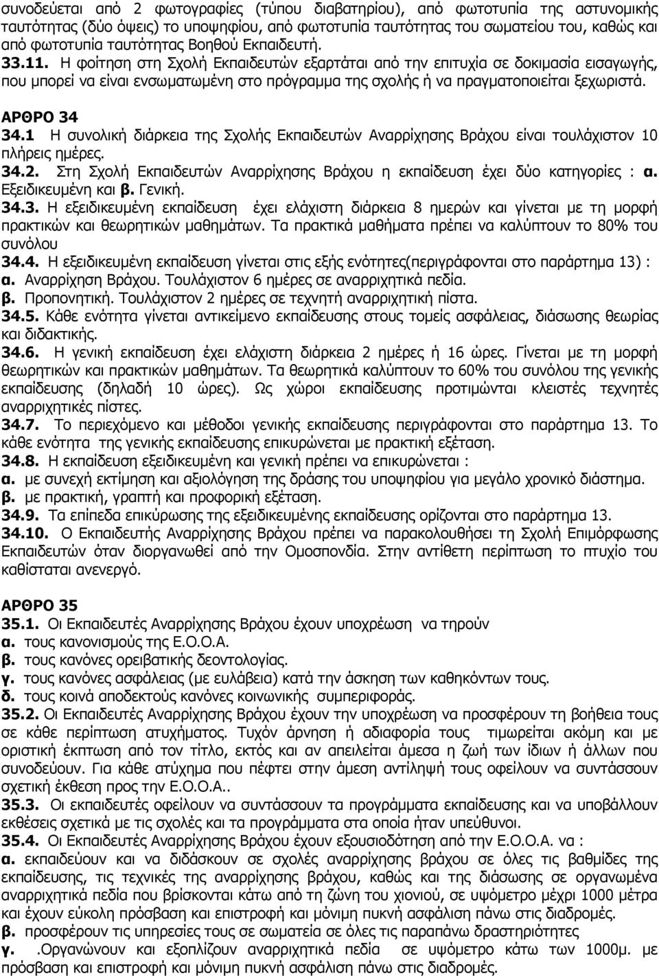 ΑΡΘΡΟ 34 34.1 Η συνολική διάρκεια της Σχολής Εκπαιδευτών Αναρρίχησης Βράχου είναι τουλάχιστον 10 πλήρεις ημέρες. 34.2. Στη Σχολή Εκπαιδευτών Αναρρίχησης Βράχου η εκπαίδευση έχει δύο κατηγορίες : α.