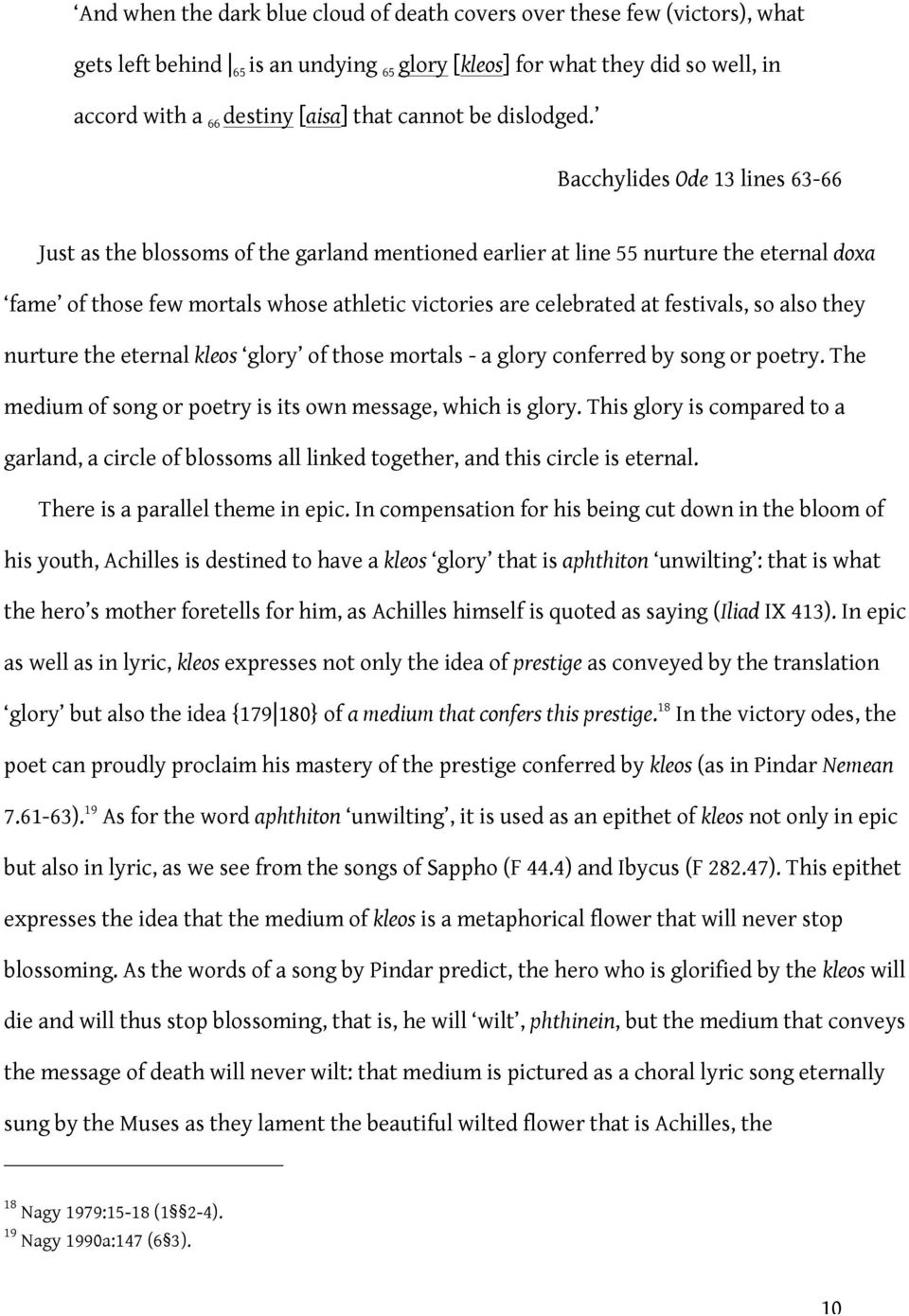 Bacchylides Ode 13 lines 63-66 Just as the blossoms of the garland mentioned earlier at line 55 nurture the eternal doxa fame of those few mortals whose athletic victories are celebrated at