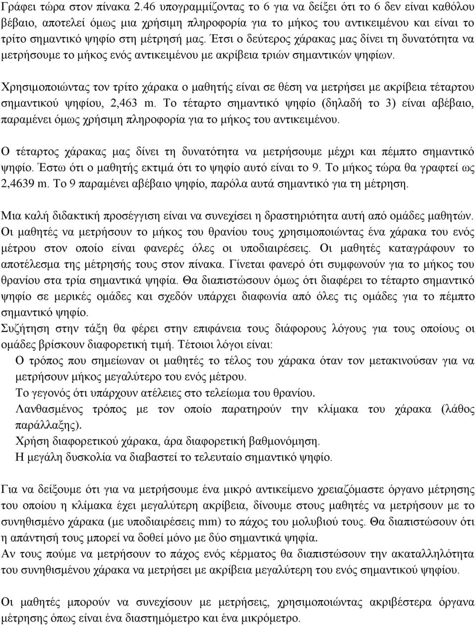 Έτσι ο δεύτερος χάρακας μας δίνει τη δυνατότητα να μετρήσουμε το μήκος ενός αντικειμένου με ακρίβεια τριών σημαντικών ψηφίων.