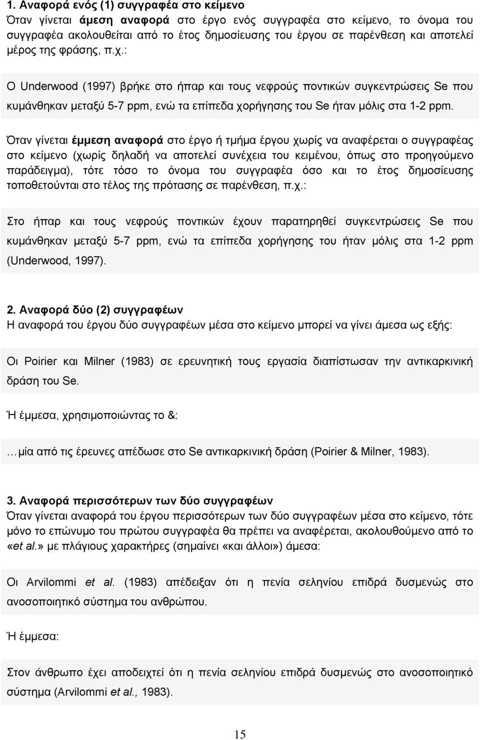 Όταν γίνεται έμμεση αναφορά στο έργο ή τμήμα έργου χωρίς να αναφέρεται ο συγγραφέας στο κείμενο (χωρίς δηλαδή να αποτελεί συνέχεια του κειμένου, όπως στο προηγούμενο παράδειγμα), τότε τόσο το όνομα