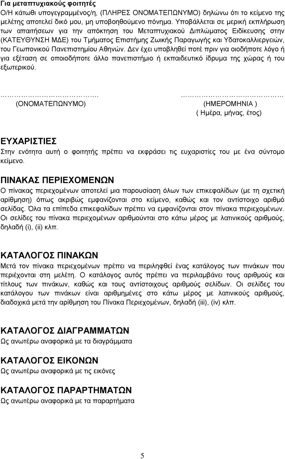 Γεωπονικού Πανεπιστημίου Αθηνών. Δεν έχει υποβληθεί ποτέ πριν για οιοδήποτε λόγο ή για εξέταση σε οποιοδήποτε άλλο πανεπιστήμιο ή εκπαιδευτικό ίδρυμα της χώρας ή του εξωτερικού.