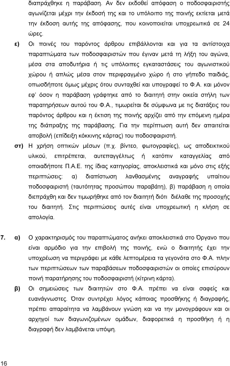 ε) Οι ποινές του παρόντος άρθρου επιβάλλονται και για τα αντίστοιχα παραπτώματα των ποδοσφαιριστών που έγιναν μετά τη λήξη του αγώνα, μέσα στα αποδυτήρια ή τις υπόλοιπες εγκαταστάσεις του αγωνιστικού