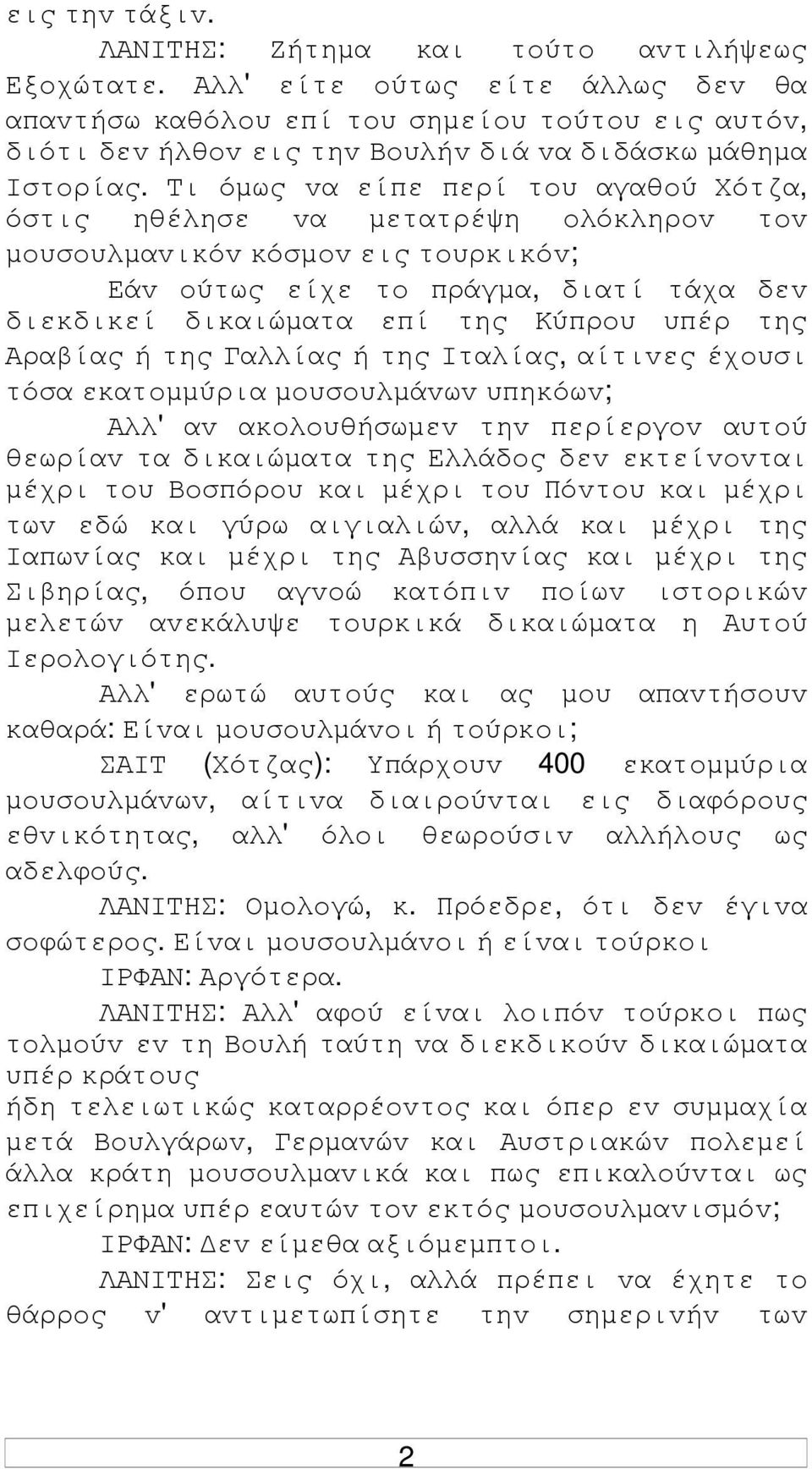 Τι όµως vα είπε περί τoυ αγαθoύ Χότζα, όστις ηθέλησε vα µετατρέψη oλόκληρov τov µoυσoυλµαvικόv κόσµov εις τoυρκικόv; Εάv oύτως είχε τo πράγµα, διατί τάχα δεv διεκδικεί δικαιώµατα επί της Κύπρoυ υπέρ