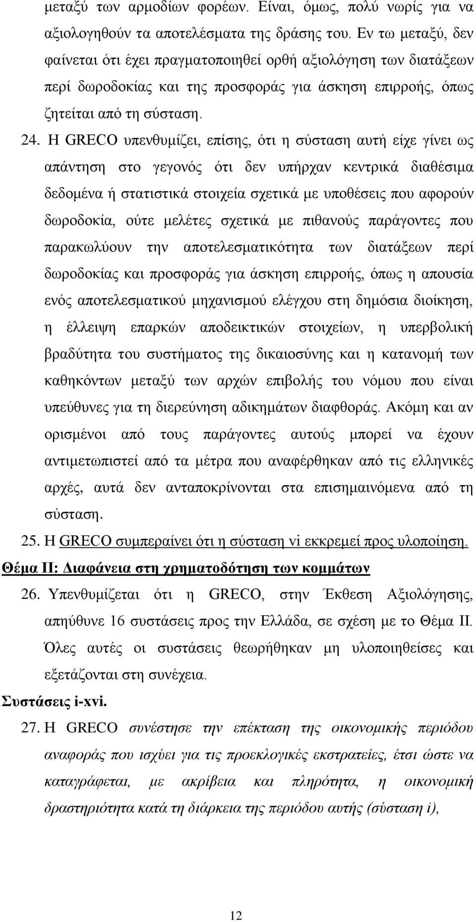 Η GRECO υπενθυμίζει, επίσης, ότι η σύσταση αυτή είχε γίνει ως απάντηση στο γεγονός ότι δεν υπήρχαν κεντρικά διαθέσιμα δεδομένα ή στατιστικά στοιχεία σχετικά με υποθέσεις που αφορούν δωροδοκία, ούτε