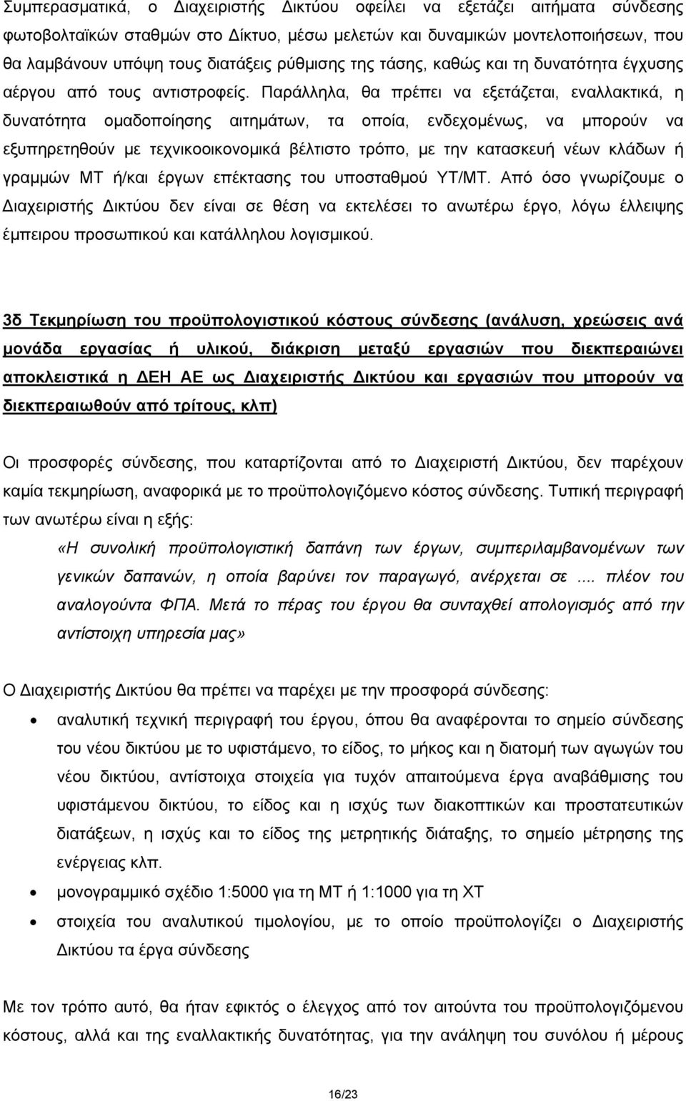 Παράλληλα, θα πρέπει να εξετάζεται, εναλλακτικά, η δυνατότητα ομαδοποίησης αιτημάτων, τα οποία, ενδεχομένως, να μπορούν να εξυπηρετηθούν με τεχνικοοικονομικά βέλτιστο τρόπο, με την κατασκευή νέων