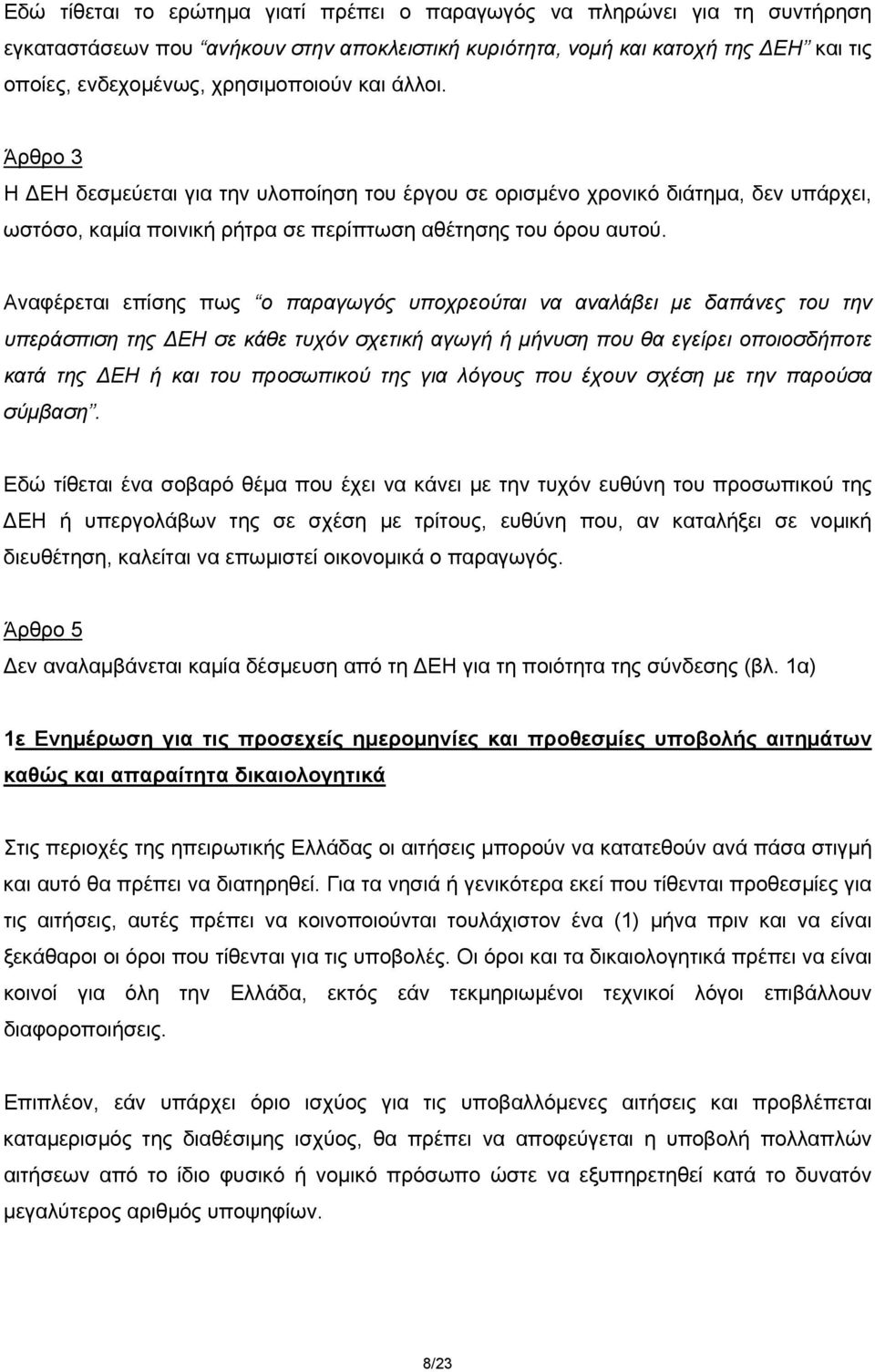 Αναφέρεται επίσης πως ο παραγωγός υποχρεούται να αναλάβει με δαπάνες του την υπεράσπιση της ΔΕΗ σε κάθε τυχόν σχετική αγωγή ή μήνυση που θα εγείρει οποιοσδήποτε κατά της ΔΕΗ ή και του προσωπικού της