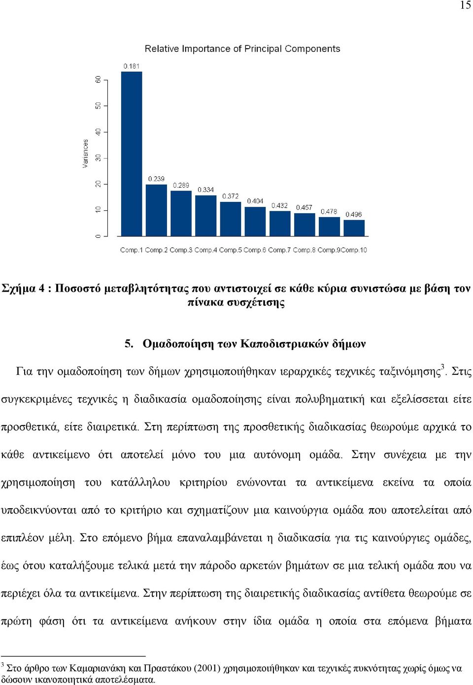 Στις συγκεκριµένες τεχνικές η διαδικασία οµαδοποίησης είναι πολυβηµατική και εξελίσσεται είτε προσθετικά, είτε διαιρετικά.