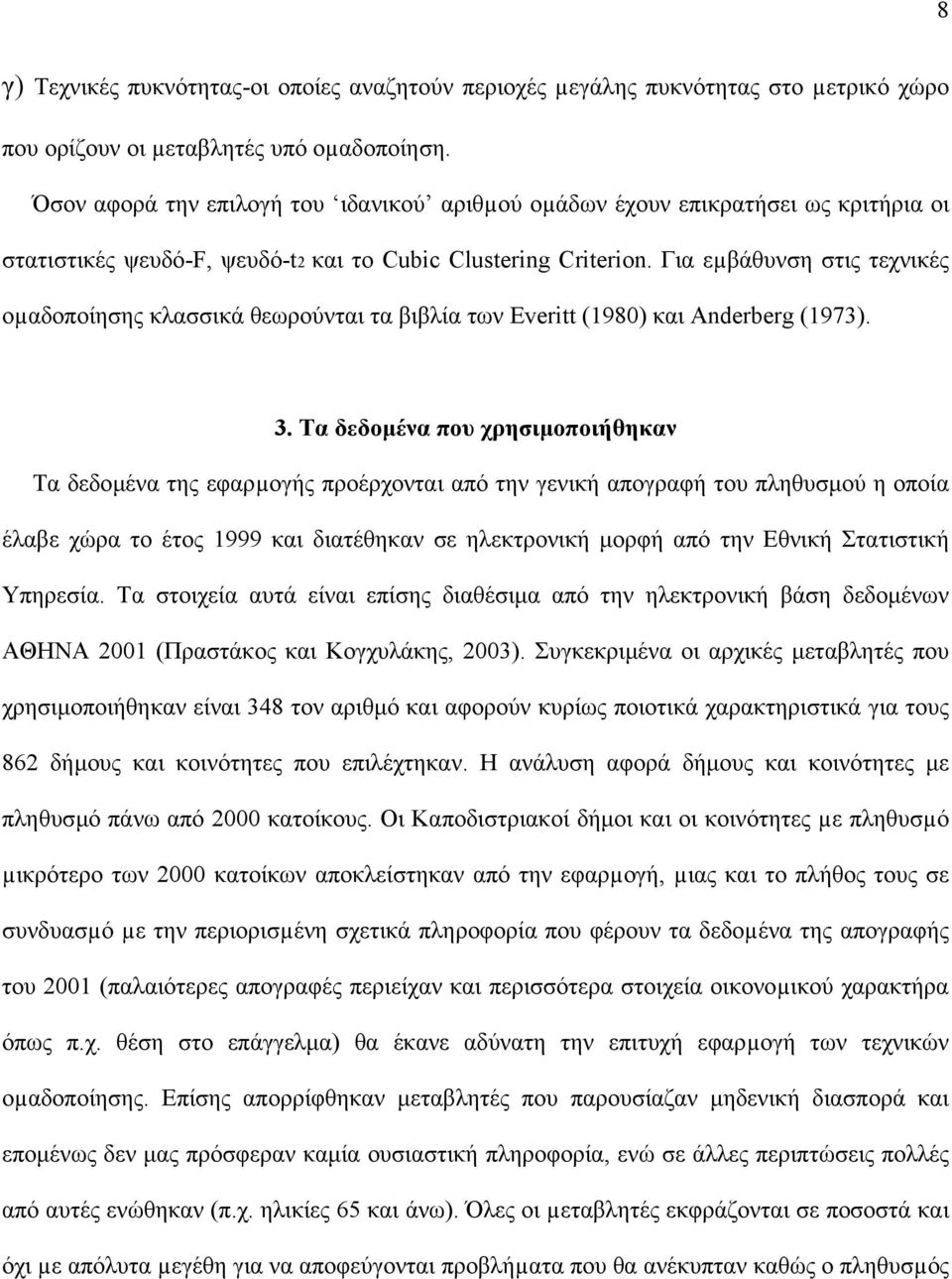 Για εµβάθυνση στις τεχνικές οµαδοποίησης κλασσικά θεωρούνται τα βιβλία των Everitt (1980) και Anderberg (1973). 3.