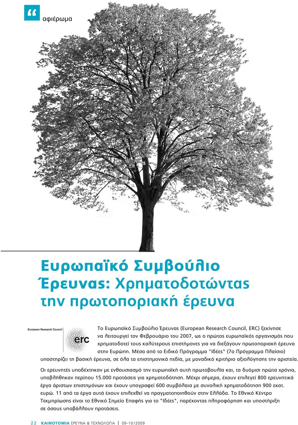 Μέσα από το Ειδικό Πρόγραμμα "Ιδέες" (7ο Πρόγραμμα Πλαίσιο) υποστηρίζει τη βασική έρευνα, σε όλα τα επιστημονικά πεδία, με μοναδικό κριτήριο αξιολόγησης την αριστεία.