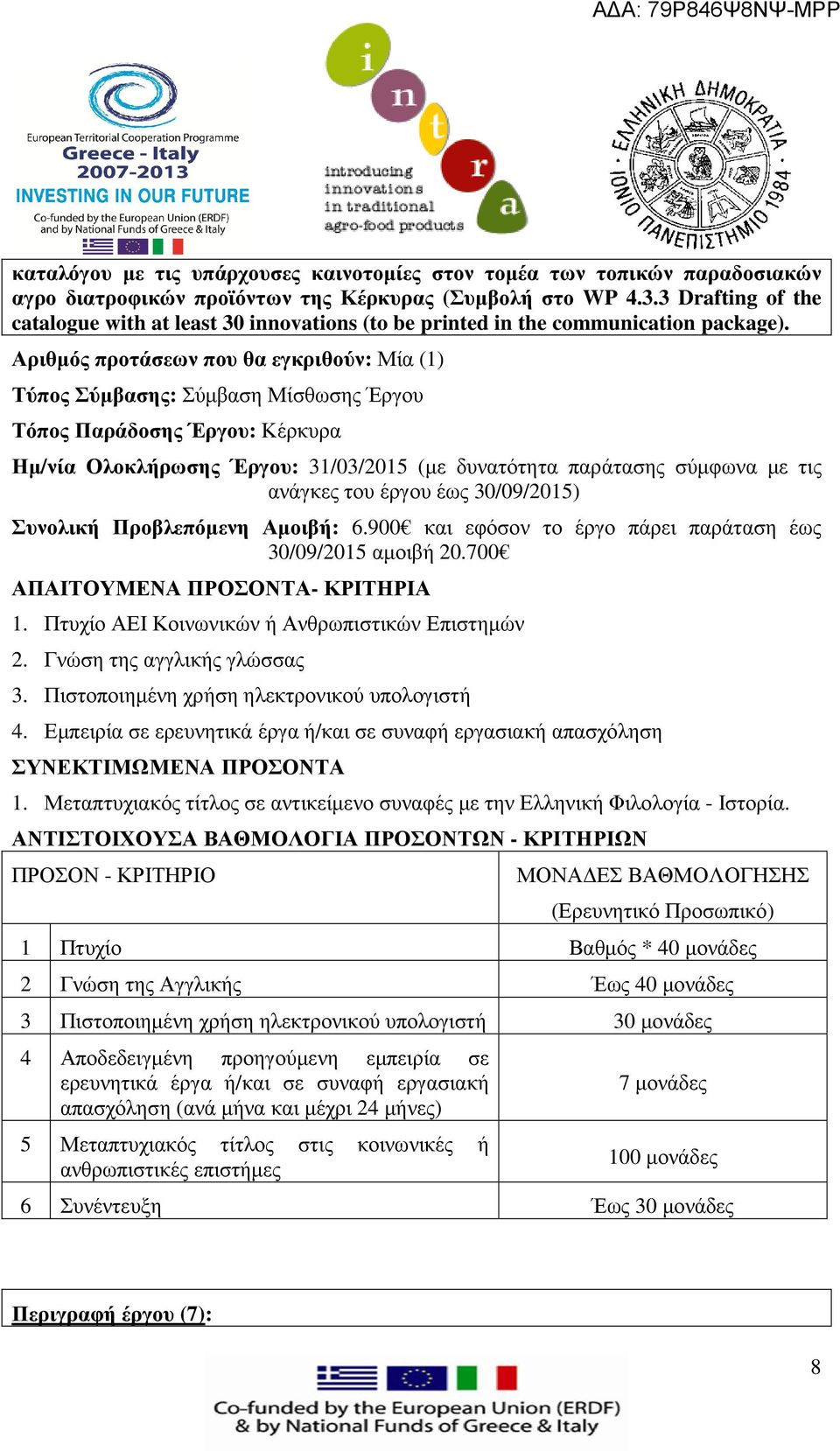 700 1. Πτυχίο ΑΕΙ Κοινωνικών ή Ανθρωπιστικών Επιστηµών 2. Γνώση της αγγλικής γλώσσας 3. Πιστοποιηµένη χρήση ηλεκτρονικού υπολογιστή 4.