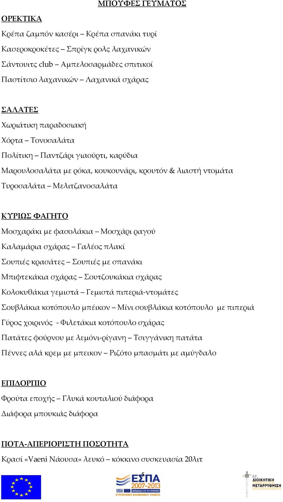 ραγού Καλαμάρια σχάρας Γαλέος πλακί Σουπιές κρασάτες Σουπιές με σπανάκι Μπιφτεκάκια σχάρας Σουτζουκάκια σχάρας Κολοκυθάκια γεμιστά Γεμιστά πιπεριά-ντομάτες Σουβλάκια κοτόπουλο μπέικον Μίνι σουβλάκια