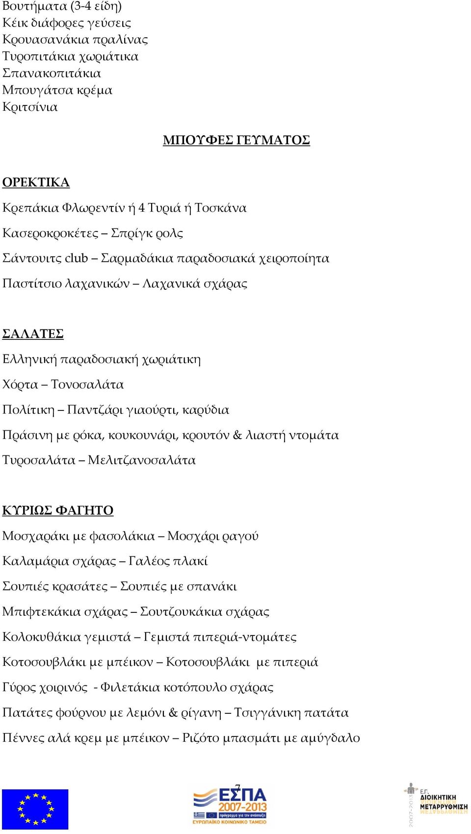 καρύδια Πράσινη με ρόκα, κουκουνάρι, κρουτόν & λιαστή ντομάτα Τυροσαλάτα Μελιτζανοσαλάτα ΚΥΡΙΩΣ ΦΑΓΗΤΟ Μοσχαράκι με φασολάκια Μοσχάρι ραγού Καλαμάρια σχάρας Γαλέος πλακί Σουπιές κρασάτες Σουπιές με