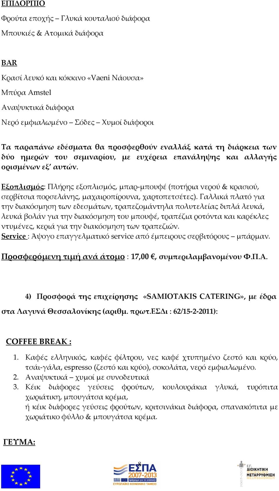 Εξοπλισμός: Πλήρης εξοπλισμός, μπαρ-μπουφέ (ποτήρια νερού & κρασιού, σερβίτσια πορσελάνης, μαχαιροπίρουνα, χαρτοπετσέτες).