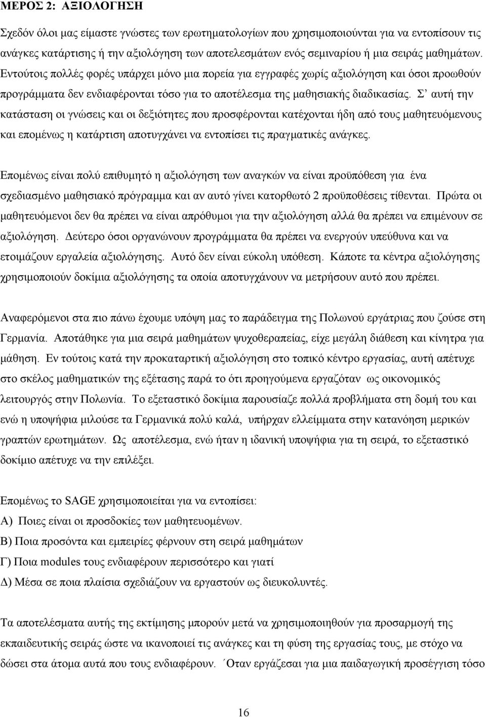 Σ αυτή την κατάσταση οι γνώσεις και οι δεξιότητες που προσφέρονται κατέχονται ήδη από τους μαθητευόμενους και επομένως η κατάρτιση αποτυγχάνει να εντοπίσει τις πραγματικές ανάγκες.