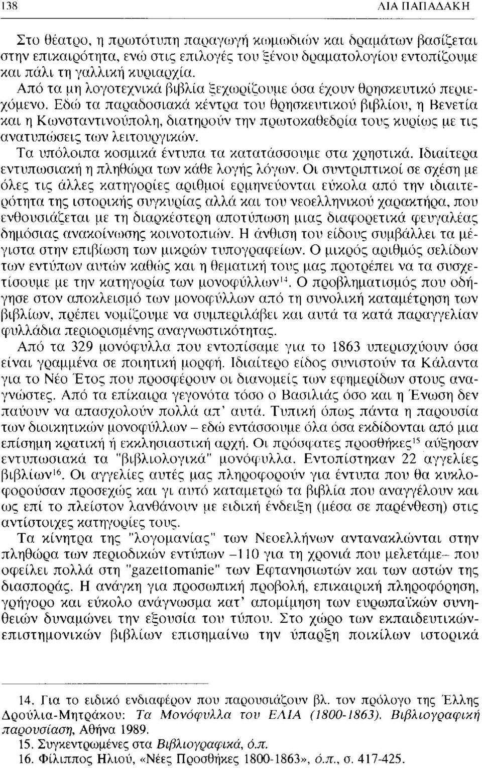 Εδώ τα παραδοσιακά κέντρα του θρησκευτικού βιβλίου, η Βενετία και η Κωνσταντινούπολη, διατηρούν την πρωτοκαθεδρία τους κυρίως με τις ανατυπώσεις των λειτουργικών.