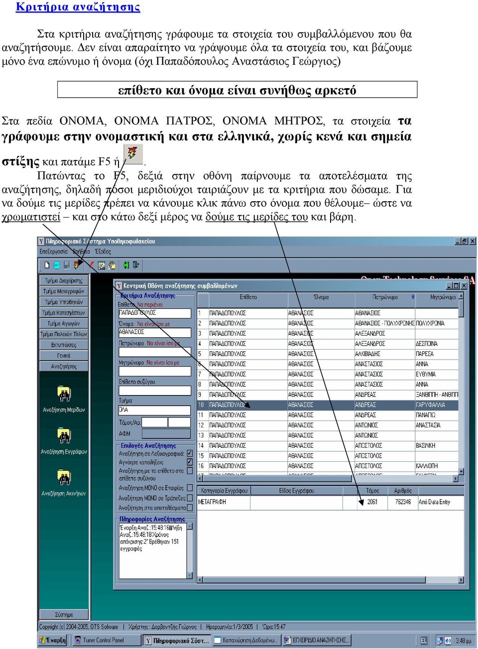 ΟΝΟΜΑ, ΟΝΟΜΑ ΠΑΤΡΟΣ, ΟΝΟΜΑ ΜΗΤΡΟΣ, τα στοιχεία τα γράφουμε στην ονομαστική και στα ελληνικά, χωρίς κενά και σημεία στίξης και πατάμε F5 ή.