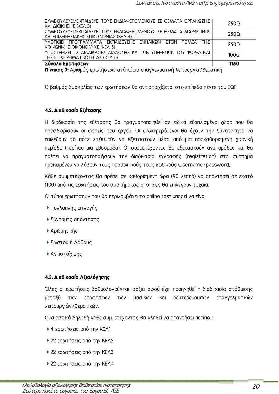 100Q Σύνολο Ερωτήσεων 1150 Πίνακας 7: Αριθμός ερωτήσεων ανά κύρια επαγγελματική λειτουργία/θεματική Ο βαθμός δυσκολίας των ερωτήσεων θα αντιστοιχίζεται στο επίπεδο πέντε του EQF. 4.2.