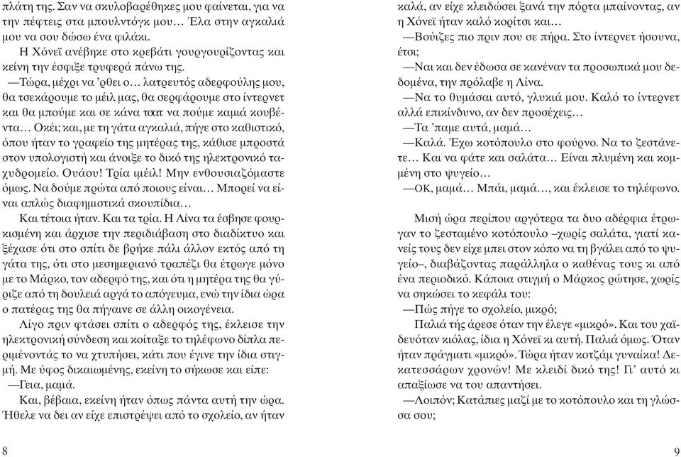 Τώρα, μέχρι να ρθει ο λατρευτ ς αδερφο λης μου, θα τσεκάρουμε το μέιλ μας, θα σερφάρουμε στο ίντερνετ και θα μπο με και σε κάνα τσατ να πο με καμιά κουβέντα Oκέι; και, με τη γάτα αγκαλιά, πήγε στο