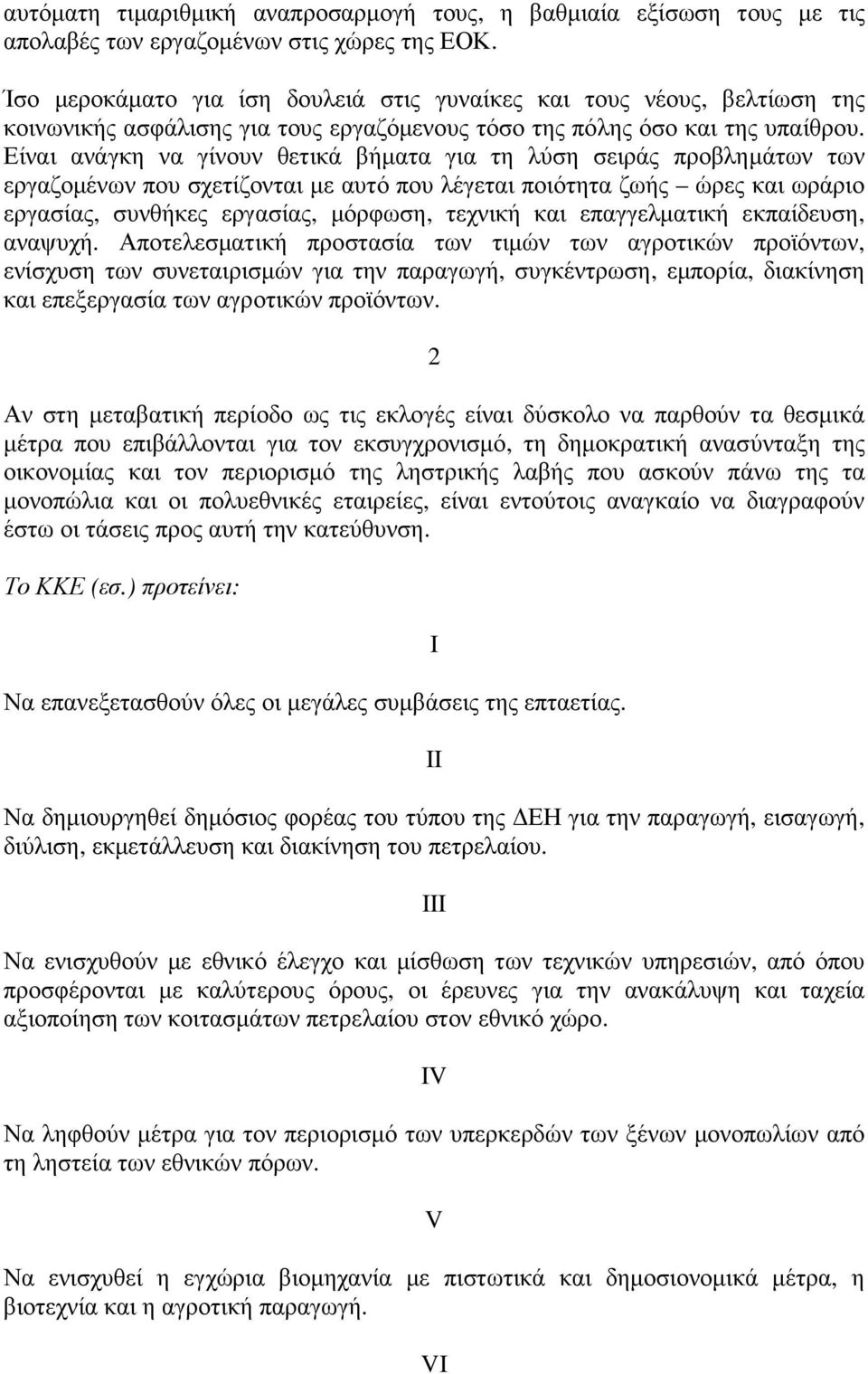 Είναι ανάγκη να γίνουν θετικά βήµατα για τη λύση σειράς προβληµάτων των εργαζοµένων που σχετίζονται µε αυτό που λέγεται ποιότητα ζωής ώρες και ωράριο εργασίας, συνθήκες εργασίας, µόρφωση, τεχνική και