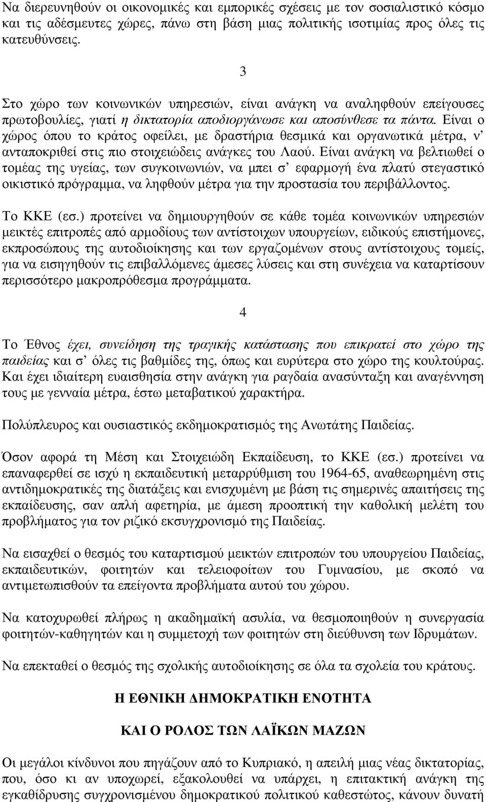 Είναι ο χώρος όπου το κράτος οφείλει, µε δραστήρια θεσµικά και οργανωτικά µέτρα, ν ανταποκριθεί στις πιο στοιχειώδεις ανάγκες του Λαού.