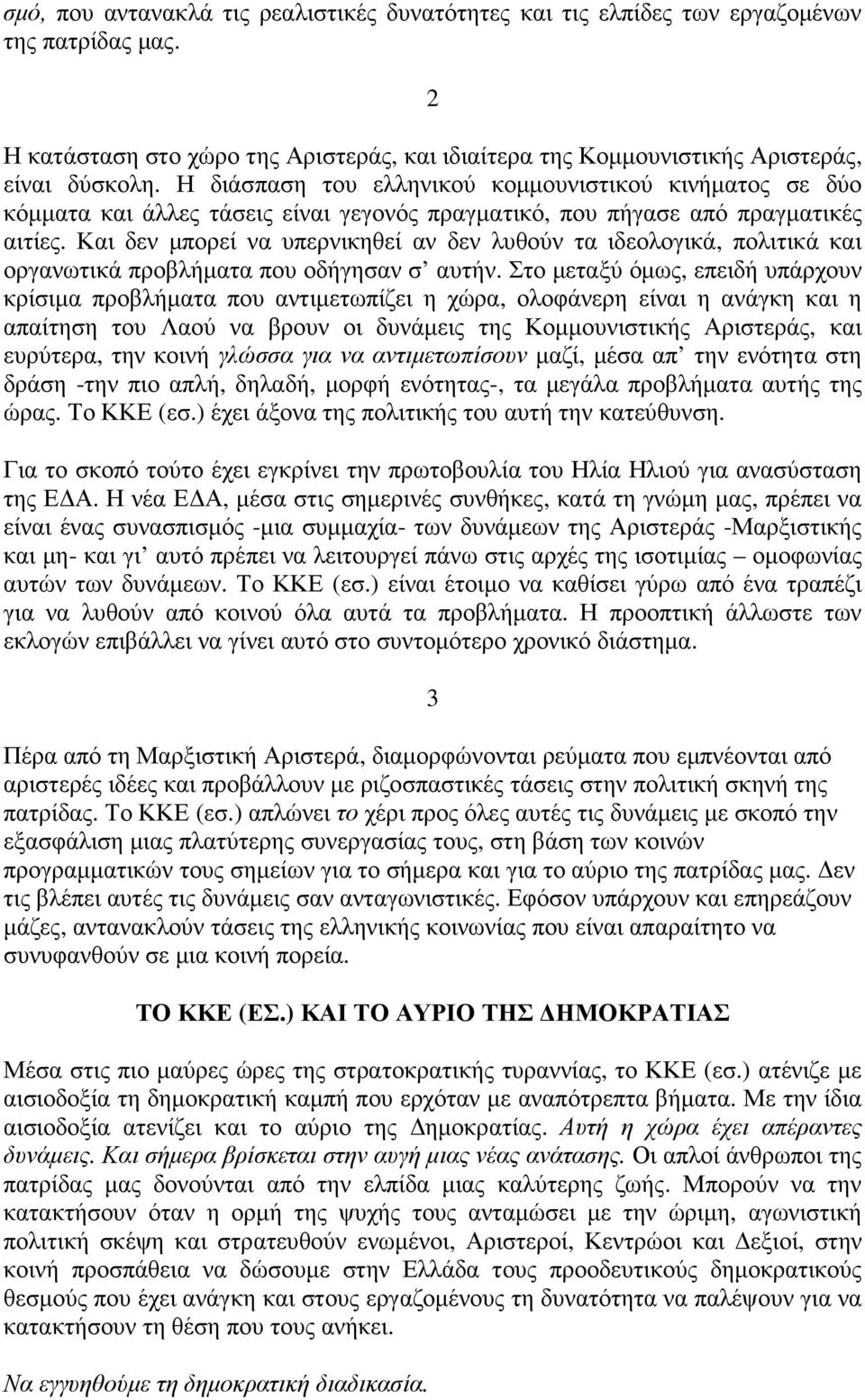 Και δεν µπορεί να υπερνικηθεί αν δεν λυθούν τα ιδεολογικά, πολιτικά και οργανωτικά προβλήµατα που οδήγησαν σ αυτήν.