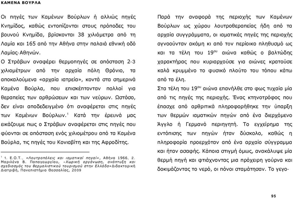 Ο Στράβων αναφέρει θερμοπηγές σε απόσταση 2-3 χιλιομέτρων από την αρχαία πόλη Θρόνιο, τα αποκαλούμενα «αρχαία ιατρεία», κοντά στα σημερινά Καμένα Βούρλα, που επισκέπτονταν πολλοί για θεραπείες των