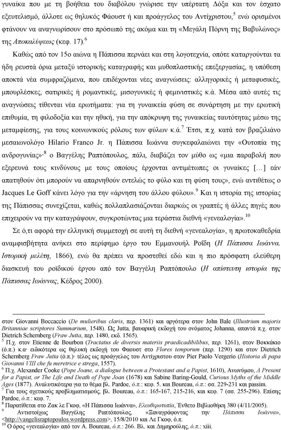 6 Καθώς από τον 15o αιώνα η Πάπισσα περνάει και στη λογοτεχνία, οπότε καταργούνται τα ήδη ρευστά όρια µεταξύ ιστορικής καταγραφής και µυθοπλαστικής επεξεργασίας, η υπόθεση αποκτά νέα συµφραζόµενα,