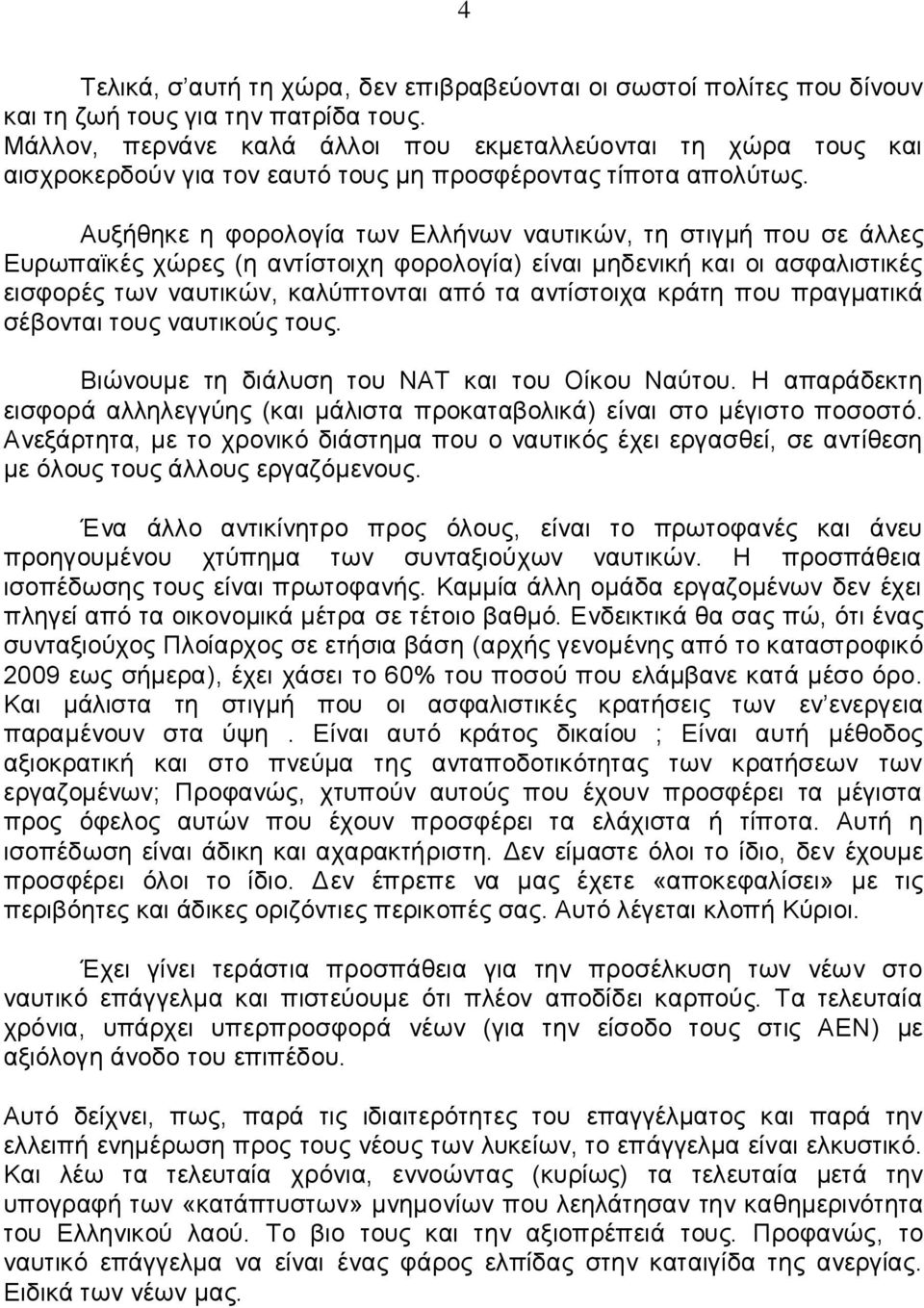 Αυξήθηκε η φορολογία των Ελλήνων ναυτικών, τη στιγμή που σε άλλες Ευρωπαϊκές χώρες (η αντίστοιχη φορολογία) είναι μηδενική και οι ασφαλιστικές εισφορές των ναυτικών, καλύπτονται από τα αντίστοιχα