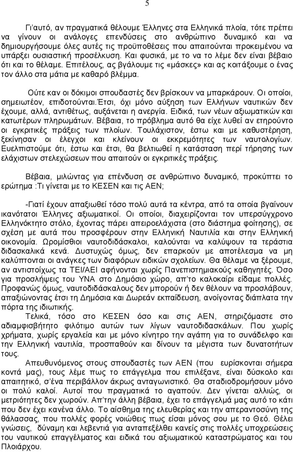 Επιτέλους, ας βγάλουμε τις «μάσκες» και ας κοιτάξουμε ο ένας τον άλλο στα μάτια με καθαρό βλέμμα. Ούτε καν οι δόκιμοι σπουδαστές δεν βρίσκουν να μπαρκάρουν. Οι οποίοι, σημειωτέον, επιδοτούνται.