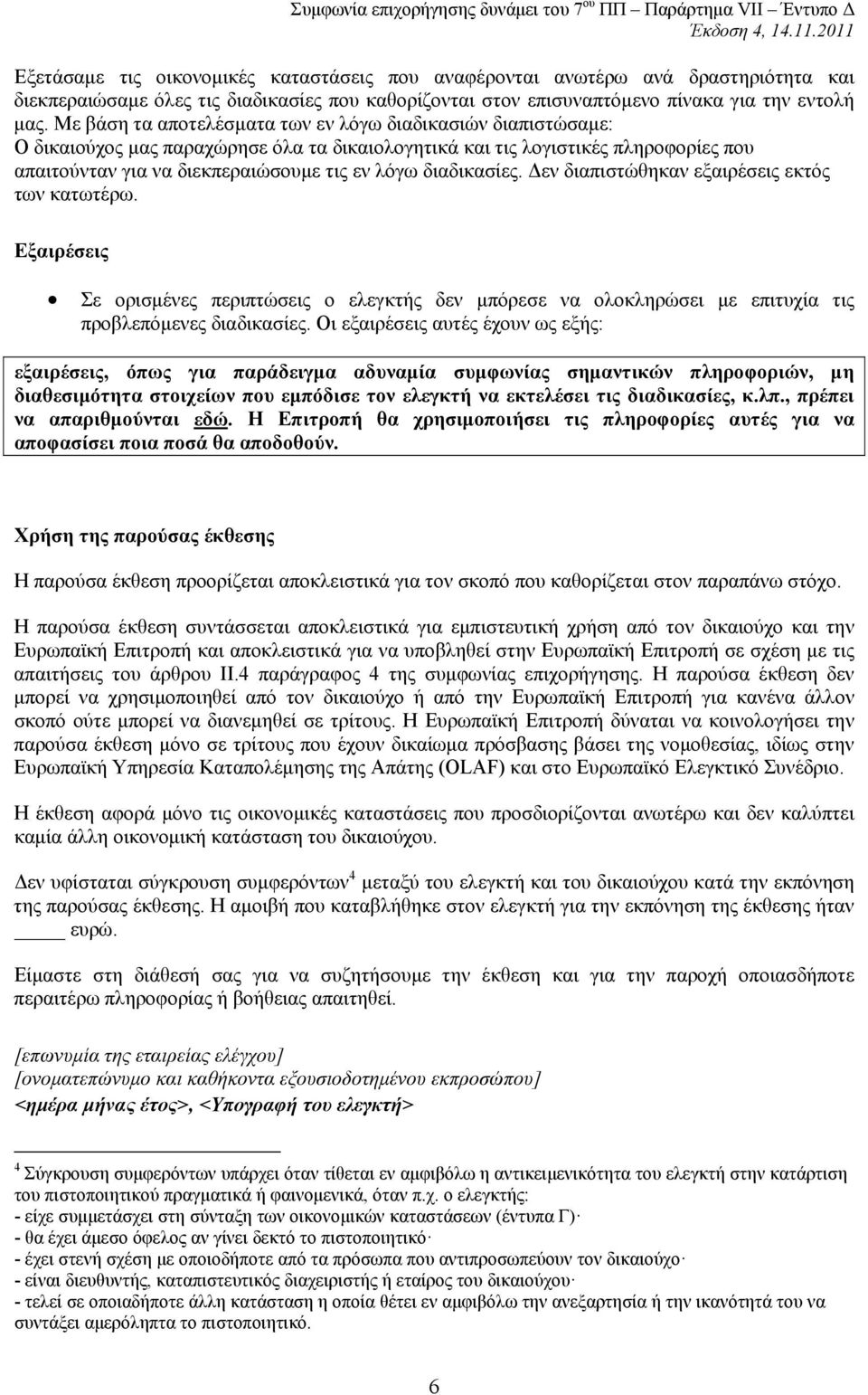 διαδικασίες. Δεν διαπιστώθηκαν εξαιρέσεις εκτός των κατωτέρω. Εξαιρέσεις Σε ορισμένες περιπτώσεις ο ελεγκτής δεν μπόρεσε να ολοκληρώσει με επιτυχία τις προβλεπόμενες διαδικασίες.