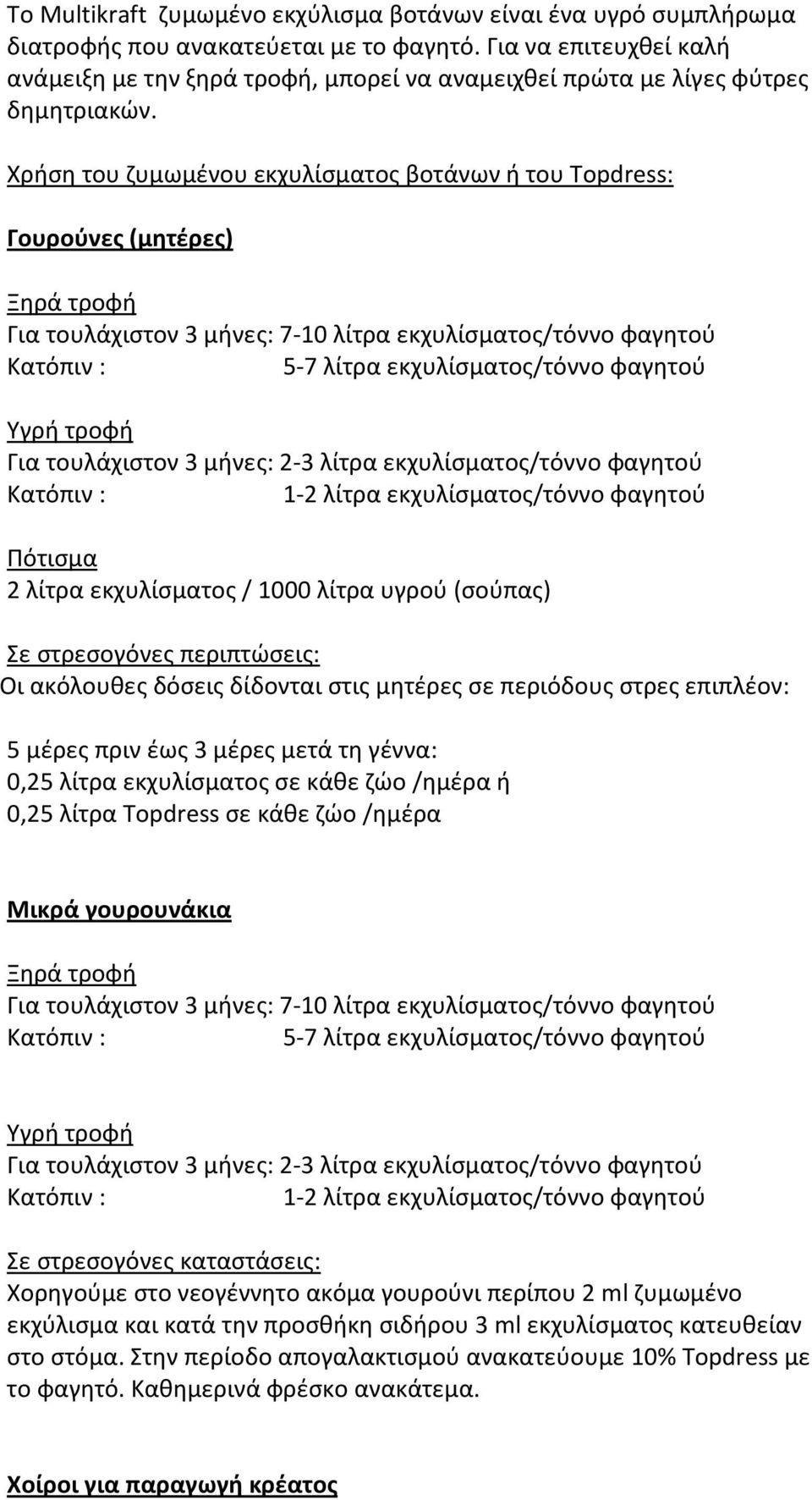 Χρήση του ζυμωμένου εκχυλίσματος βοτάνων ή του Topdress: Γουρούνες (μητέρες) Ξηρά τροφή Για τουλάχιστον 3 μήνες: 7-10 λίτρα εκχυλίσματος/τόννο φαγητού Κατόπιν : 5-7 λίτρα εκχυλίσματος/τόννο φαγητού