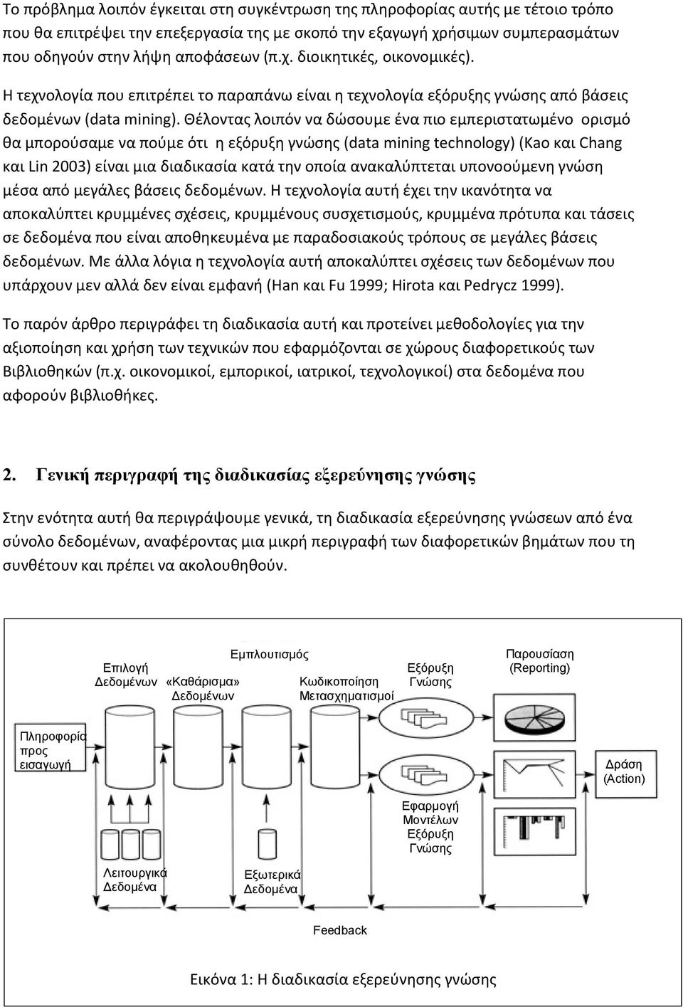 Θέλοντας λοιπόν να δώσουμε ένα πιο εμπεριστατωμένο ορισμό θα μπορούσαμε να πούμε ότι η εξόρυξη γνώσης (data mining technology) (Kao και Chang και Lin 2003) είναι μια διαδικασία κατά την οποία