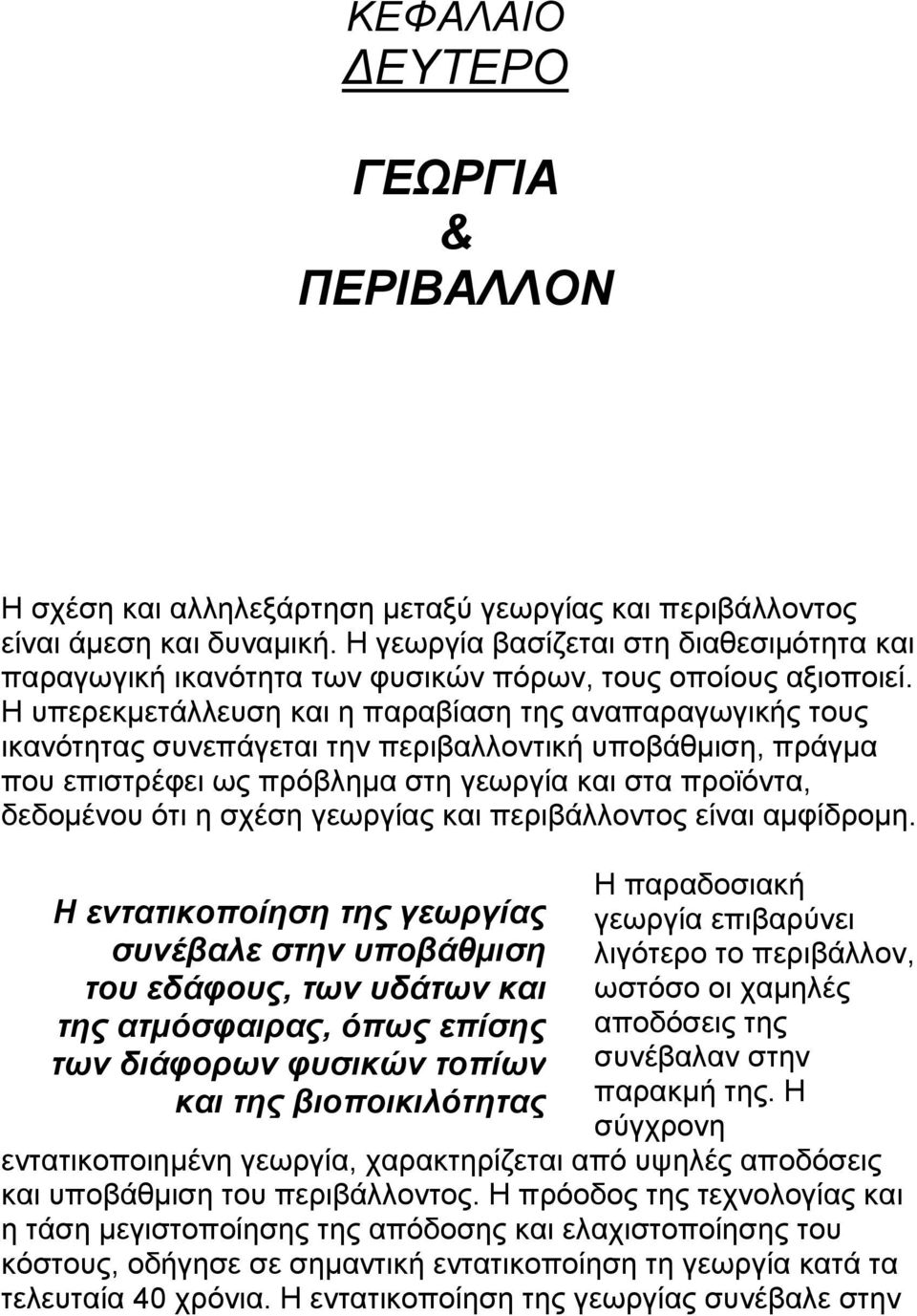 Η υπερεκµετάλλευση και η παραβίαση της αναπαραγωγικής τους ικανότητας συνεπάγεται την περιβαλλοντική υποβάθµιση, πράγµα που επιστρέφει ως πρόβληµα στη γεωργία και στα προϊόντα, δεδοµένου ότι η σχέση