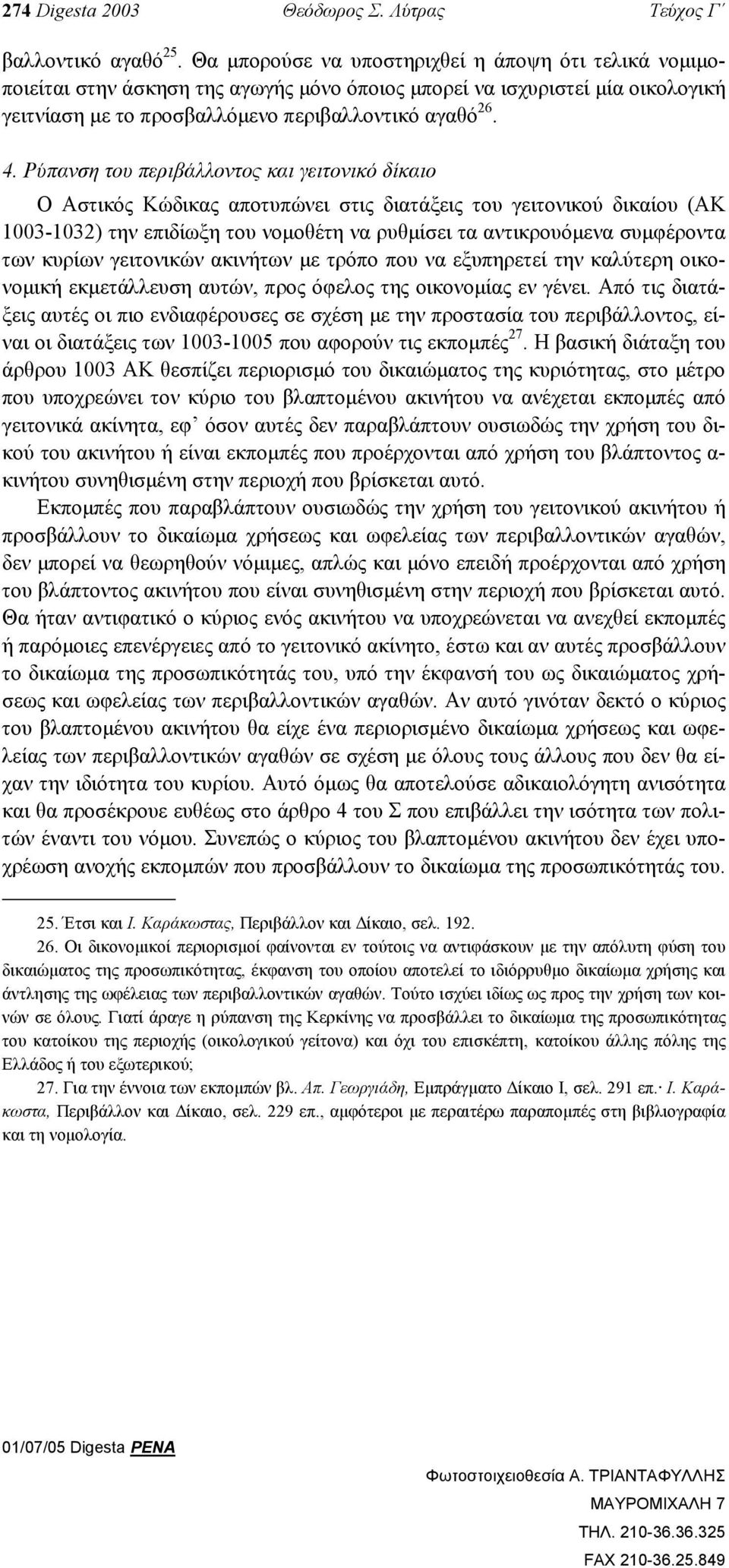 Ρύπανση του περιβάλλοντος και γειτονικό δίκαιο Ο Αστικός Κώδικας αποτυπώνει στις διατάξεις του γειτονικού δικαίου (ΑΚ 1003-1032) την επιδίωξη του νοµοθέτη να ρυθµίσει τα αντικρουόµενα συµφέροντα των