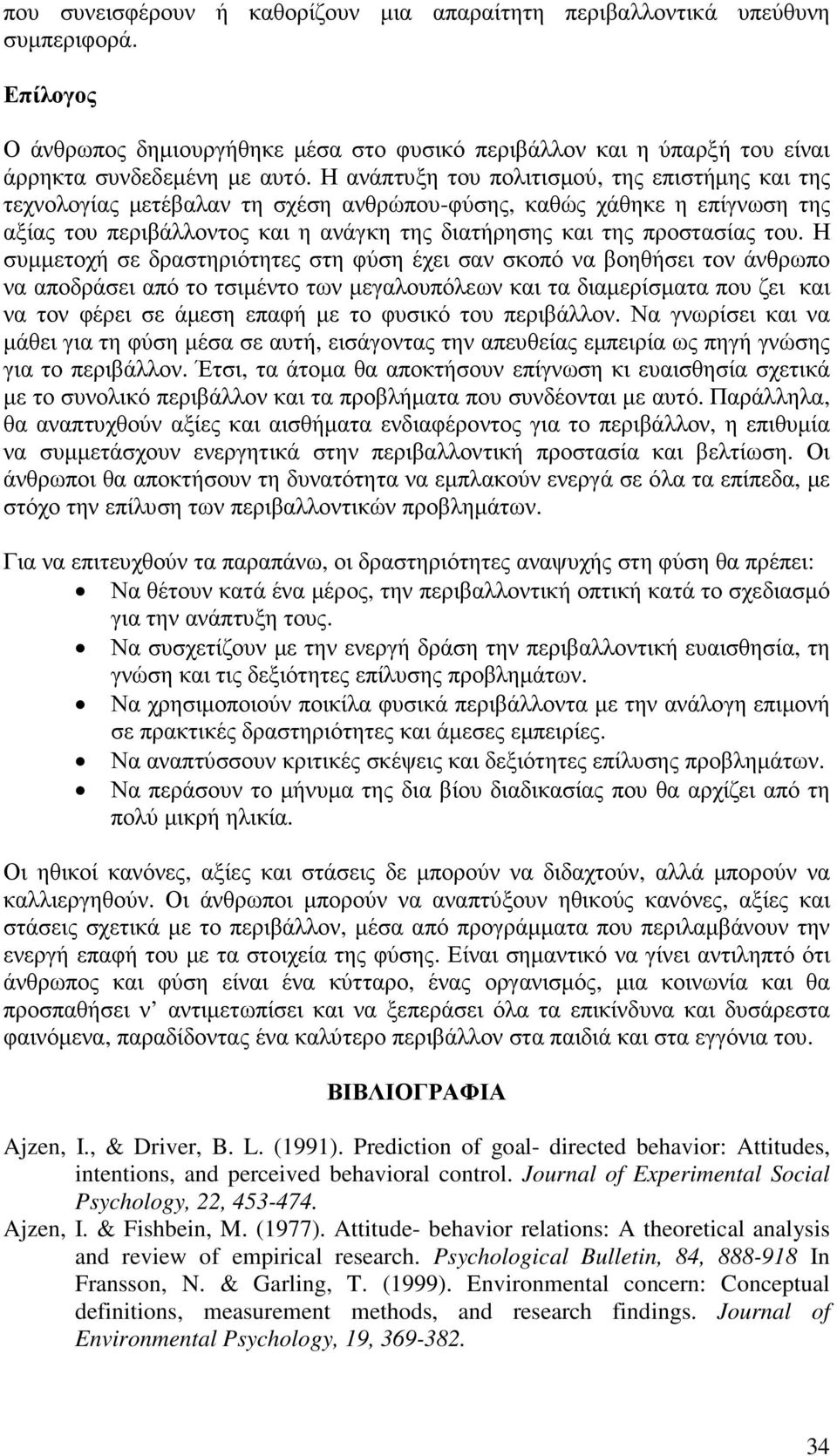 Η συµµετοχή σε δραστηριότητες στη φύση έχει σαν σκοπό να βοηθήσει τον άνθρωπο να αποδράσει από το τσιµέντο των µεγαλουπόλεων και τα διαµερίσµατα που ζει και να τον φέρει σε άµεση επαφή µε το φυσικό