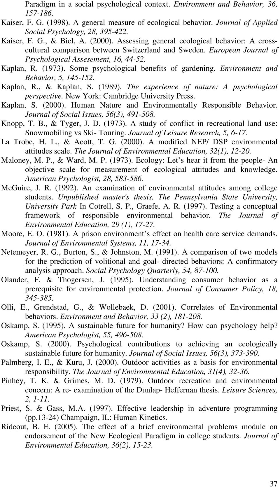 (1973). Some psychological benefits of gardening. Environment and Behavior, 5, 145-152. Kaplan, R., & Kaplan, S. (1989). The experience of nature: A psychological perspective.