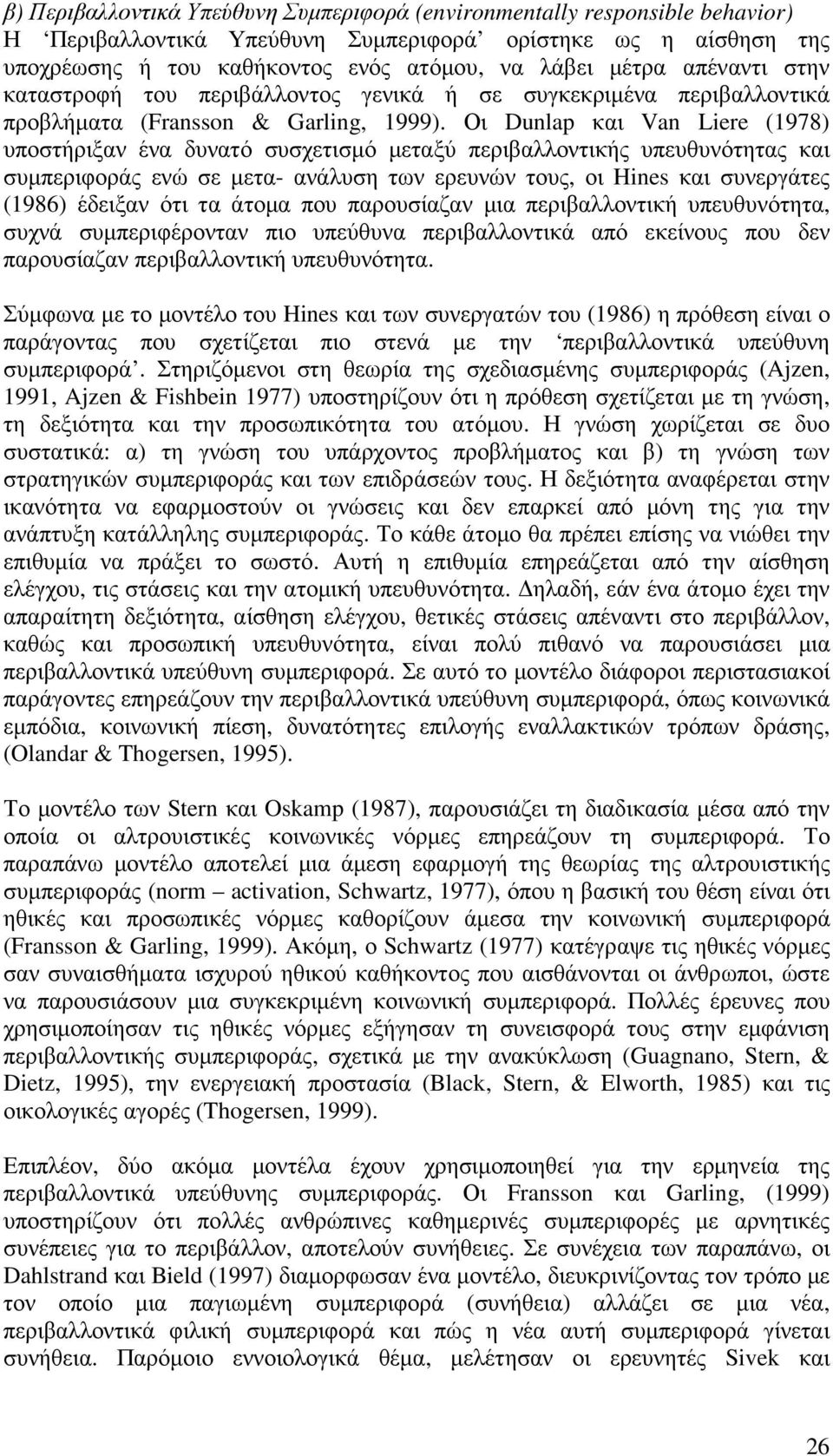 Οι Dunlap και Van Liere (1978) υποστήριξαν ένα δυνατό συσχετισµό µεταξύ περιβαλλοντικής υπευθυνότητας και συµπεριφοράς ενώ σε µετα- ανάλυση των ερευνών τους, οι Hines και συνεργάτες (1986) έδειξαν