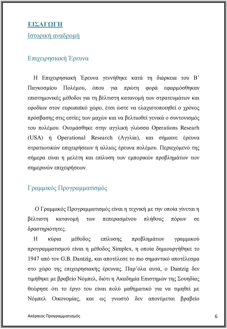 Ολνκάζζεθε ζηελ αγγιηθή γιψζζα Operations Researh (USA) ή Operational Research (Αγγιία), θαη ζήκαηλε έξεπλα ζηξαηησηηθψλ επηρεηξήζεσλ ή αιιηψο έξεπλα πνιέκνπ.